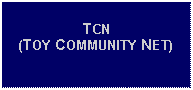 Text Box: TCN (TOY COMMUNITY NET)