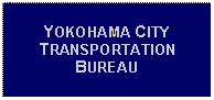 Text Box: YOKOHAMA CITYTRANSPORTATION BUREAU