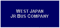 Text Box: WEST JAPAN JR BUS COMPANY