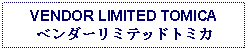 Text Box: VENDOR LIMITED TOMICAベンダーリミテッドトミカ