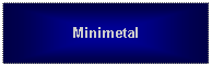 Text Box: Minimetal