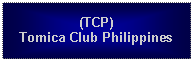 Text Box: (TCP)Tomica Club Philippines