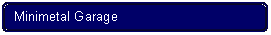 Flowchart: Alternate Process: Minimetal Garage