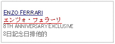 Text Box: ENZO FERRARIエンツォ・フェラーリ8TH ANNIVERSARY EXCLUSIVE8日記念日排他的