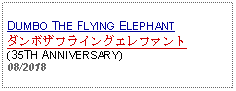 Text Box: DUMBO THE FLYING ELEPHANTダンボザフライングエレファント(35TH ANNIVERSARY) 08/2018