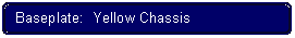 Flowchart: Alternate Process: Baseplate:  Yellow Chassis