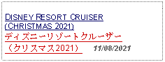 Text Box: DISNEY RESORT CRUISER(CHRISTMAS 2021) ディズニーリゾートクルーザー（クリスマス2021）     11/08/2021