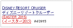 Text Box: DISNEY RESORT CRUISER ディズニーリゾートクルーザー(EASTER 2015) (イースター2015)   04/2015