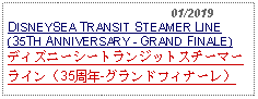 Text Box:                                              01/2019DISNEYSEA TRANSIT STEAMER LINE (35TH ANNIVERSARY - GRAND FINALE) ディズニーシートランジットスチーマーライン（35周年-グランドフィナーレ）