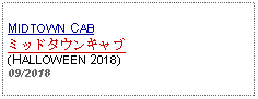 Text Box: MIDTOWN CABミッドタウンキャブ(HALLOWEEN 2018) 09/2018