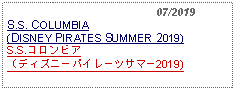 Text Box:                                              07/2019S.S. COLUMBIA (DISNEY PIRATES SUMMER 2019) S.S.コロンビア（ディズニーパイレーツサマー2019)