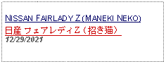 Text Box: NISSAN FAIRLADY Z (MANEKI NEKO)日産 フェアレディZ（招き猫） 12/29/2021