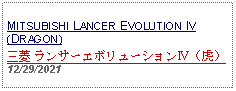 Text Box: MITSUBISHI LANCER EVOLUTION IV (DRAGON)三菱 ランサーエボリューションⅣ（虎） 12/29/2021