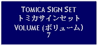 Text Box: TOMICA SIGN SETトミカサインセットVOLUME (ボリューム)7