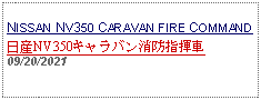 Text Box: NISSAN NV350 CARAVAN FIRE COMMAND 日産NV350キャラバン消防指揮車 09/20/2021