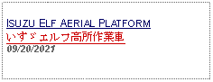 Text Box: ISUZU ELF AERIAL PLATFORMいすゞエルフ高所作業車 09/20/2021