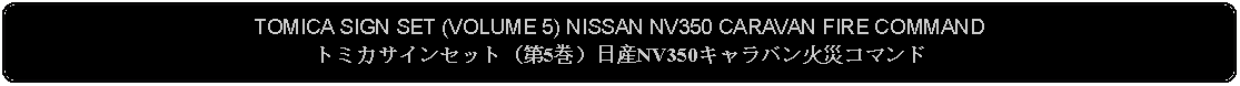 Flowchart: Alternate Process: TOMICA SIGN SET (VOLUME 5) NISSAN NV350 CARAVAN FIRE COMMANDトミカサインセット（第5巻）日産NV350キャラバン火災コマンド