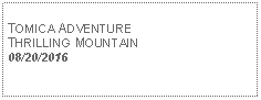 Text Box: TOMICA ADVENTURE THRILLING MOUNTAIN08/20/2016