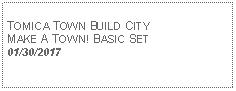 Text Box: TOMICA TOWN BUILD CITYMAKE A TOWN! BASIC SET01/30/2017