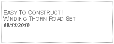 Text Box: EASY TO CONSTRUCT! WINDING THORN ROAD SET08/11/2018