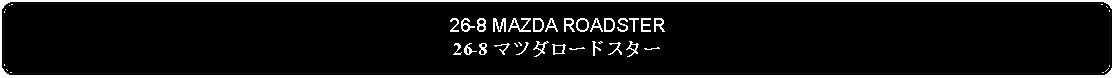 Flowchart: Alternate Process: 26-8 MAZDA ROADSTER26-8 マツダロードスター