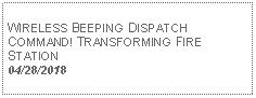 Text Box: WIRELESS BEEPING DISPATCH COMMAND! TRANSFORMING FIRE STATION04/28/2018