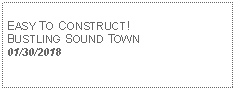 Text Box: EASY TO CONSTRUCT!BUSTLING SOUND TOWN01/30/2018