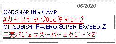 Text Box:                                              06/2020CARSNAP 01a CAMP #カースナップ01a キャンプ MITSUBISHI PAJERO SUPER EXCEED Z三菱パジェロスーパーエクシードZ