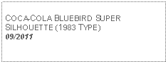 Text Box:            COCA-COLA BLUEBIRD SUPER SILHOUETTE (1983 TYPE) 09/2011