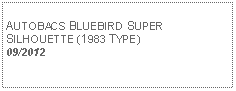 Text Box:            AUTOBACS BLUEBIRD SUPER SILHOUETTE (1983 TYPE) 09/2012