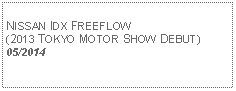 Text Box:            NISSAN IDX FREEFLOW(2013 TOKYO MOTOR SHOW DEBUT) 05/2014