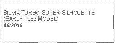 Text Box:            SILVIA TURBO SUPER SILHOUETTE (EARLY 1983 MODEL) 06/2016