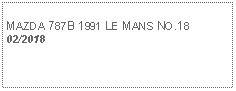 Text Box:            MAZDA 787B 1991 LE MANS NO.18 02/2018