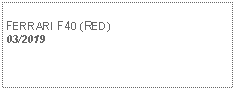 Text Box:            FERRARI F40 (RED) 03/2019