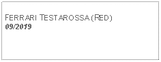 Text Box:            FERRARI TESTAROSSA (RED) 09/2019