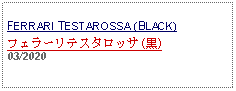 Text Box:            FERRARI TESTAROSSA (BLACK) フェラーリテスタロッサ (黒)03/2020