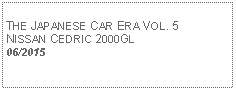 Text Box:            THE JAPANESE CAR ERA VOL. 5 NISSAN CEDRIC 2000GL 06/2015