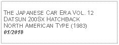 Text Box:            THE JAPANESE CAR ERA VOL. 12DATSUN 200SX HATCHBACK NORTH AMERICAN TYPE (1983) 01/2018