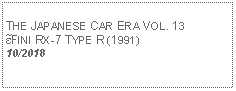 Text Box:            THE JAPANESE CAR ERA VOL. 13ɛ̃FINI RX-7 TYPE R (1991)10/2018