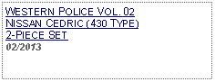 Text Box: WESTERN POLICE VOL. 02  NISSAN CEDRIC (430 TYPE)2-PIECE SET 02/2013