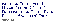 Text Box: WESTERN POLICE VOL. 15  NISSAN CEDRIC 2-PIECE SETFROM WESTERN POLICE PART-III  EPISODE 5 AT LIFES END     10/2014