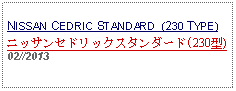 Text Box: NISSAN CEDRIC STANDARD  (230 TYPE)ニッサンセドリックスタンダード(230型)02//2013