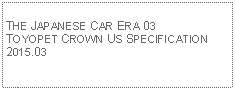 Text Box:            THE JAPANESE CAR ERA 03TOYOPET CROWN US SPECIFICATION 2015.03