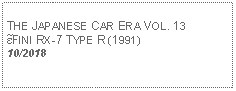 Text Box:            THE JAPANESE CAR ERA VOL. 13ɛ̃FINI RX-7 TYPE R (1991)10/2018