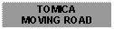 Text Box: TOMICA MOVING ROAD