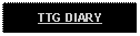 Text Box: TTG DIARY