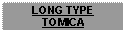 Text Box: LONG TYPETOMICA