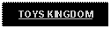 Text Box: TOYS KINGDOM