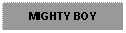 Text Box: MIGHTY BOY