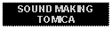 Text Box: SOUND MAKINGTOMICA